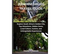 JOHANNESBURG TRAVEL GUIDE: Explore South Africa’s Golden City, Top Attractions, Hidden Gems, Local Culture, Cuisine, and Unforgettable Experiences