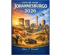 JOHANNESBURGO GUÍA DE VIAJE 2026: Comprender la historia, la gastronomía, la cultura y las aventuras urbanas de Johannesburgo