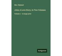 John; A Love Story, In Two Volumes: Volume 1 - in large print