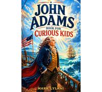 John Adams Book for Curious Kids: The True Story of the President Who Fought for Justice and America's Independence (Great Minds for Curious Kids)