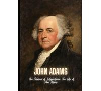 John Adams: The Colossus of Independence: The Life of John Adams