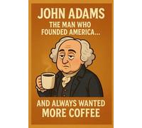 John Adams: The Man Who Founded America… and Always Wanted More Coffee: Funny Office Notebook, Humor Notebook, Joke Journal, Funny Gift