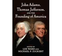 John Adams, Thomas Jefferson, and the Founding of America (American Political Thought)