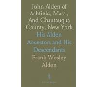 John Alden of Ashfield, Mass., And Chautauqua County, New York: His Alden Ancestors and His Descendants