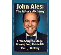 John Ales: The Actor’s Alchemy: From Script to Stage: Bringing Every Role to Life