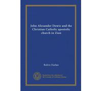 John Alexander Dowie and the Christian Catholic apostolic church in Zion