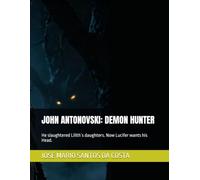 JOHN ANTONOVSKI: DEMON HUNTER: He slaughtered Lilith`s daughters. Now Lucifer wants his Head.