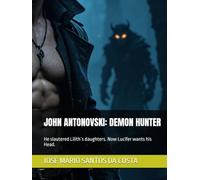 JOHN ANTONOVSKI: DEMON HUNTER: He slautered Lilith`s daughters. Now Lucifer wants his Head.