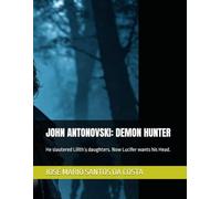 JOHN ANTONOVSKI: DEMON HUNTER: He slautered Lilith`s daughters. Now Lucifer wants his Head.