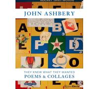 John Ashbery: They Knew What They Wanted: Collages and Poems