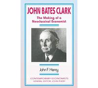 John Bates Clark: The Making of a Neoclassical Economist (Contemporary Economists)