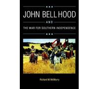 [(John Bell Hood and the War for Southern Independence )] [Author: Richard M. McMurry] [Aug-1992]