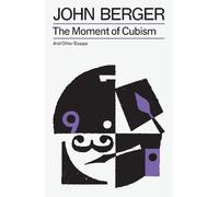 John Berger The Moment of Cubism (Tapa blanda) Essential John Berger