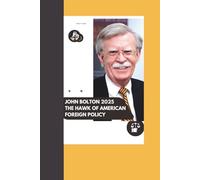 JOHN BOLTON 2025: THE HAWK OF AMERICAN FOREIGN POLICY
