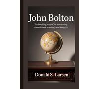 JOHN BOLTON: An inspiring story of his unwavering commitment to honesty and integrity.