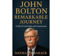 John Bolton Remarkable Journey: A Life of Conviction and Controversy
