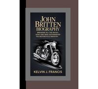 JOHN BRITTEN BIOGRAPHY: Breaking All the Rules-How One Man Outsmarted the Motorcycle Industry