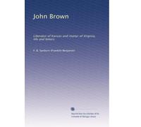 John Brown: Liberator of Kansas and martyr of Virginia, life and letters