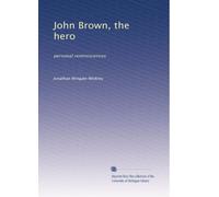 John Brown, the hero: personal reminiscences