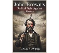 John Brown's Radical Fight Against Slavery: Faith, Fury, and the Origins of the Civil War (Legends of History)