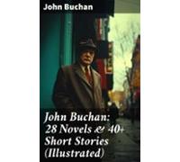John Buchan: 28 Novels & 40+ Short Stories (illustrated) (ebook)