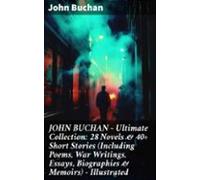 John Buchan - Ultimate Collection: 28 Novels & 40+ Short Stories (