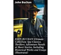 John Buchan Ultimate Collection: Spy Classics Thrillers Adventure Nove