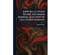 John Bull's Other Island and Major Barbara: Also How He Lied to Her Husband