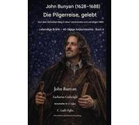 John Bunyan (1628-1688) Die Pilgerreise - gelebt: Den schmalen Pfad in einer zerstreuten und unruhigen Welt beschreiten: 4 (Lebendige Briefe - Andachtsreihe (40 Tage) Band)