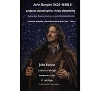 John Bunyan (1628-1688) El progreso del peregrino, vivido plenamente: Recorriendo el camino angosto en un mundo convulso y lleno de distracciones: 4 ... Vivas: Serie Devocional de 40 Días Libro)