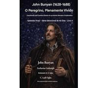 John Bunyan (1628-1688) O Peregrino, Plenamente Vivido: Caminhando pelo Caminho Estreito em um Mundo Distraído e Conturbado: 4 (Epístolas Vivas - Série Devocional de 40 Dias Livro)