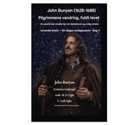 John Bunyan (1628-1688) Pilgrimmens vandring, fuldt ud levet: At vandre den smalle vej i en distraheret og urolig verden: 4 (Levende Breve - 40-Dages Andagtsserie Bog 4)