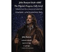 John Bunyan (1628-1688) The Pilgrim's Progress, Fully Lived: Walking the Narrow Way in a Distracted and Troubled World: 4 (Living Epistles - 40-Day Devotional Series Book)