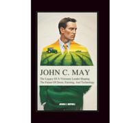 JOHN C. MAY: The Legacy of a Visionary Leader Shaping the Future of Deere, Farming, and Technology