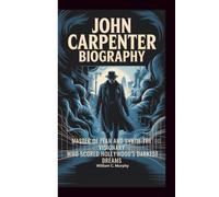 JOHN CARPENTER BIOGRAPHY: Master of Fear and Synth - The Visionary Who Scored Hollywood's Darkest Dreams