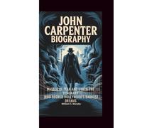 JOHN CARPENTER BIOGRAPHY: Master of Fear and Synth - The Visionary Who Scored Hollywood's Darkest Dreams