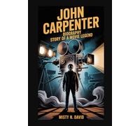 JOHN CARPENTER BIOGRAPHY: STORY OF A MOVIE LEGEND