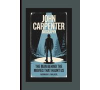 JOHN CARPENTER BIOGRAPHY: The Man Behind the Movies That Haunt Us