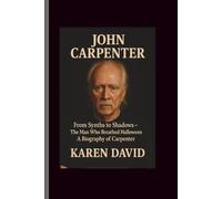 John carpenter: From Synths to Shadows-The Man Who Breathed Halloween A Biography of Carpenter
