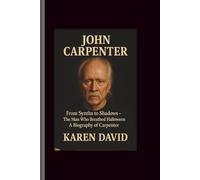 John carpenter: From Synths to Shadows-The Man Who Breathed Halloween A Biography of Carpenter