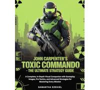John Carpenter’s Toxic Commando - The Ultimate Strategy Guide: A Complete, In-Depth Visual Companion with Gameplay Images, Pro Tactics, and Advanced Strategies for Mastering Every Mission
