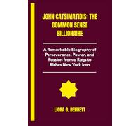 John Catsimatidis: The Common Sense Billionaire: A Remarkable Biography of Perseverance, Power, and Passion from a Rags to Riches New York Icon