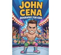 JOHN CENA BIOGRAPHY FOR KIDS: The Inspiring Story of a Wrestling Star Who Became a Movie Hero (Amazing Sports Biographies For Kids)