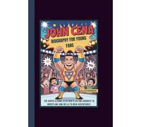 JOHN CENA BIOGRAPHY FOR YOUNG FANS THE SUPER STRONG STAR WHO’S SAYING GOODBYE TO WRESTLING AND HELLO TO NEW ADVENTURES