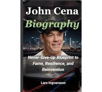 John Cena Biography: Never-Give-Up Blueprint to Fame, Resilience, and Reinvention (Wrestling Legends Biography Series)