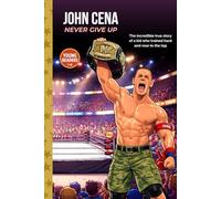 John Cena: Never Give Up: An Inspiring Biography for Young Readers About the World’s Greatest WWE Superstar