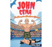 JOHN CENA: The Champion Who Never Give up: The Inspiring Story for Kids About Hard Work, Courage, and Believing in Their Dreams