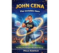 John Cena: The Invisible Hero: The Story of a Champion Who Never Give Up