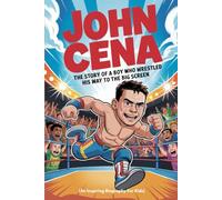 JOHN CENA: The Story of a Boy Who Wrestled His Way to the Big Screen (An Inspiring Biography For Kids)