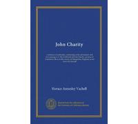 John Charity: a romance of yesterday, containing certin adventures and love-passages in Alta California of John Charity, yeoman of Cranberry-Orcas in ... of Hampshire, England, as set down by himself